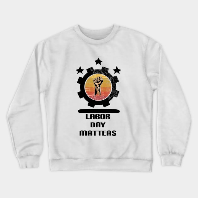 Labor Day Matters : For Real american workers Crewneck Sweatshirt by ARBEEN Art